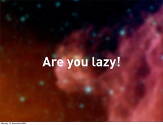 Are you lazy!



Montag, 16. November 2009
 