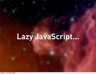 Lazy JavaScript...



Montag, 16. November 2009
 
