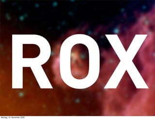 ROX
Montag, 16. November 2009
 