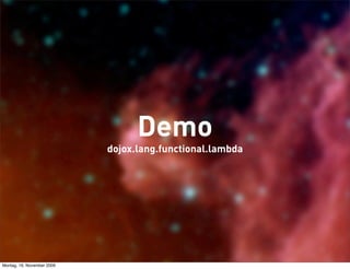 Demo
                            dojox.lang.functional.lambda




Montag, 16. November 2009
 
