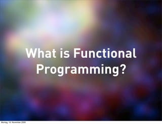 What is Functional
                         Programming?


Montag, 16. November 2009
 