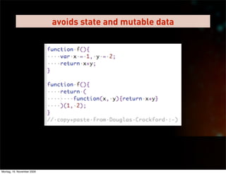avoids state and mutable data




Montag, 16. November 2009
 