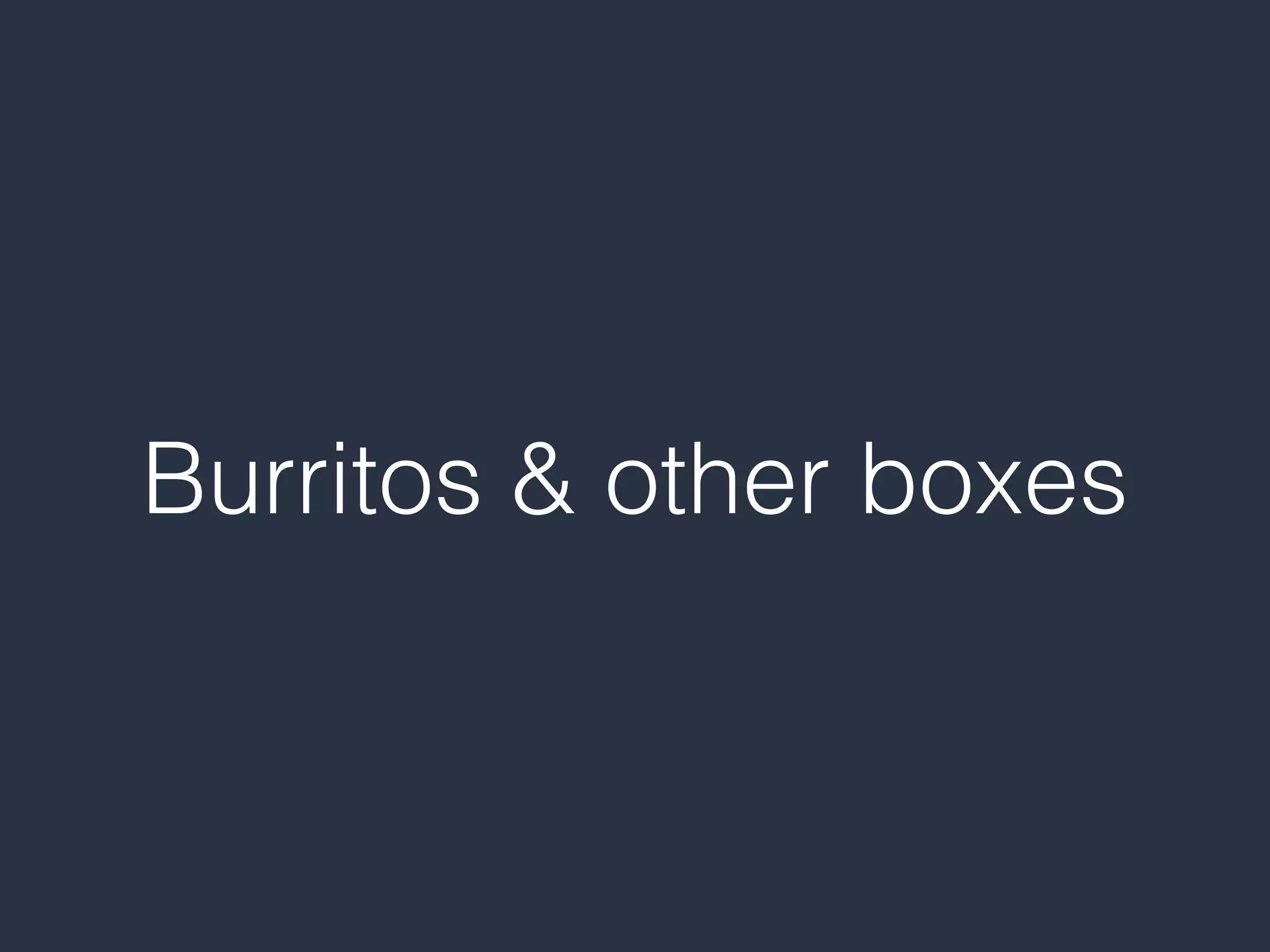 Burritos & other boxes
 