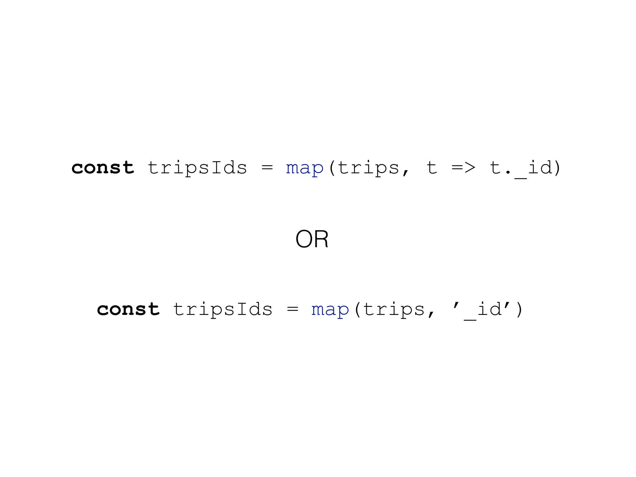 const tripsIds = map(trips, t => t._id)
const tripsIds = map(trips, ’_id’)
OR
 