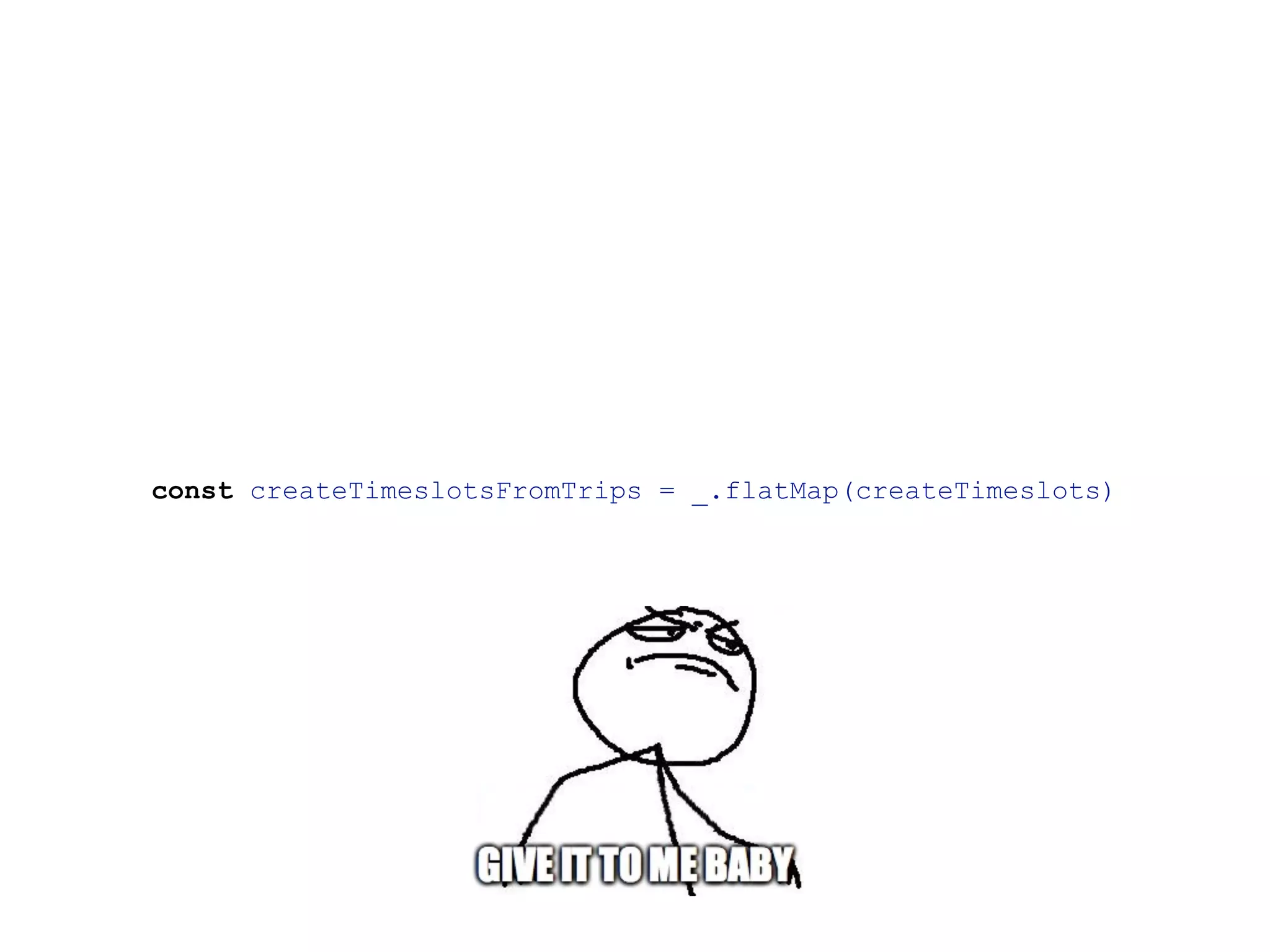 const createTimeslotsFromTrips = _.flatMap(createTimeslots)
 