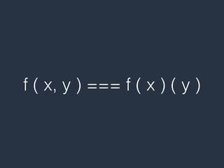 f ( x, y ) === f ( x ) ( y )
 