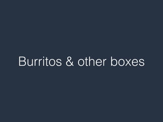 Burritos & other boxes
 