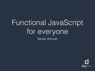 Functional JavaScript
for everyone
Bartek Witczak
 