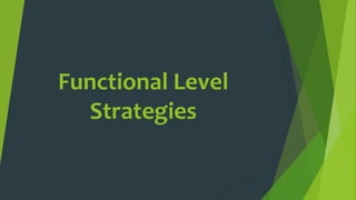Functional Level
Strategies
 