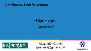 Thank you!
Alexander Granin
graninas@gmail.com
Questions?
C++ Russia, Saint Petersburg
 
