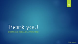 @gmuecke
Thank you!
QUESTIONS & FEEDBACK APPRECIATED!
81
 
