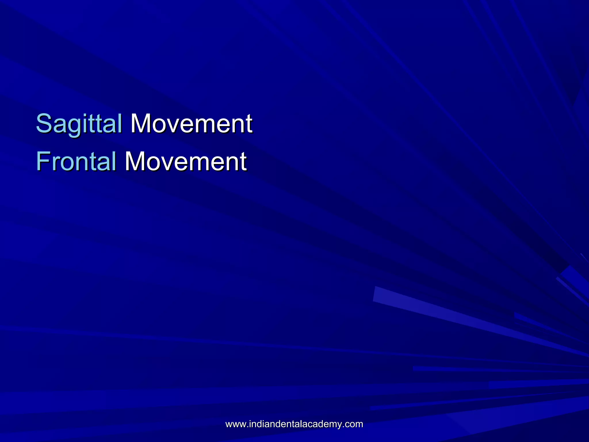 Sagittal Movement
Frontal Movement

www.indiandentalacademy.com

 