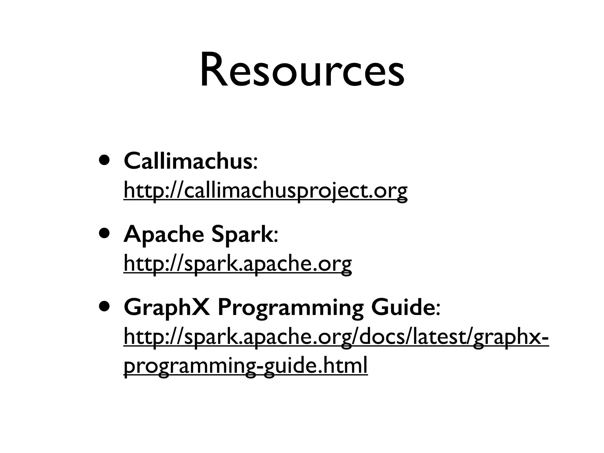 Graphs in Scala
// Create a hashmap of componentLists.
afﬁliationRelatedSubgraph.vertices.leftJoin
(ccGraph.vertices) {
case (id, u, comp) => comp.get
}.foreach { case (id, startingNode) =>
{
if (!(componentLists.contains(startingNode))) {
componentLists(startingNode) = new
ListBuffer[VertexId]
}
componentLists(startingNode) += id
}
}
 