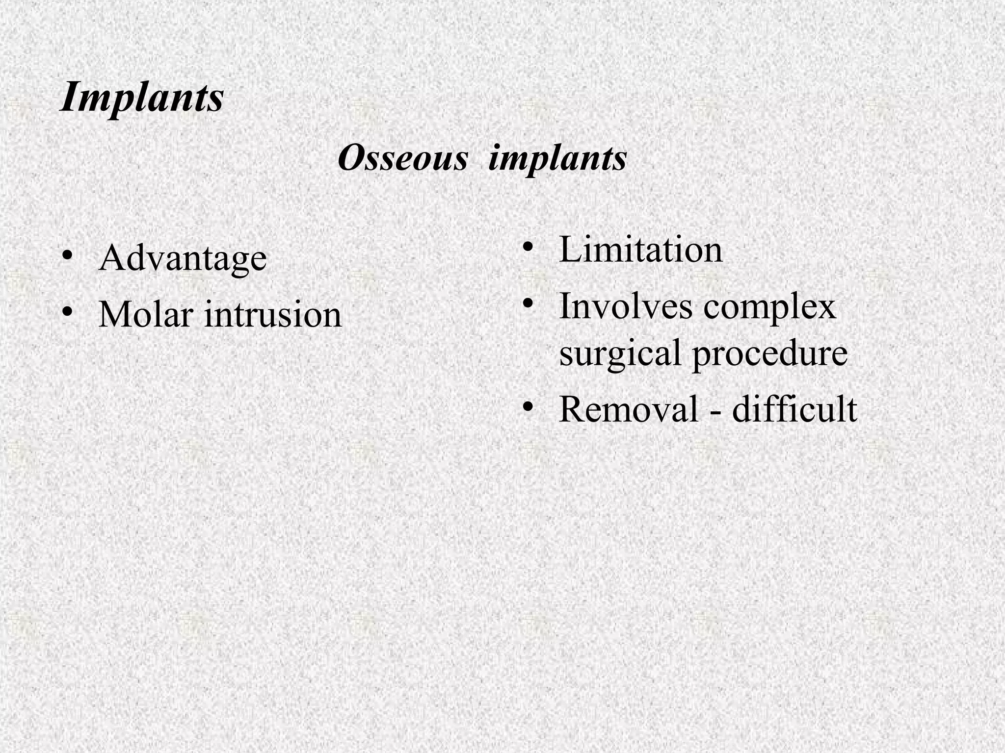 Implants
Osseous implants
• Advantage
• Molar intrusion

• Limitation
• Involves complex
surgical procedure
• Removal - difficult

 