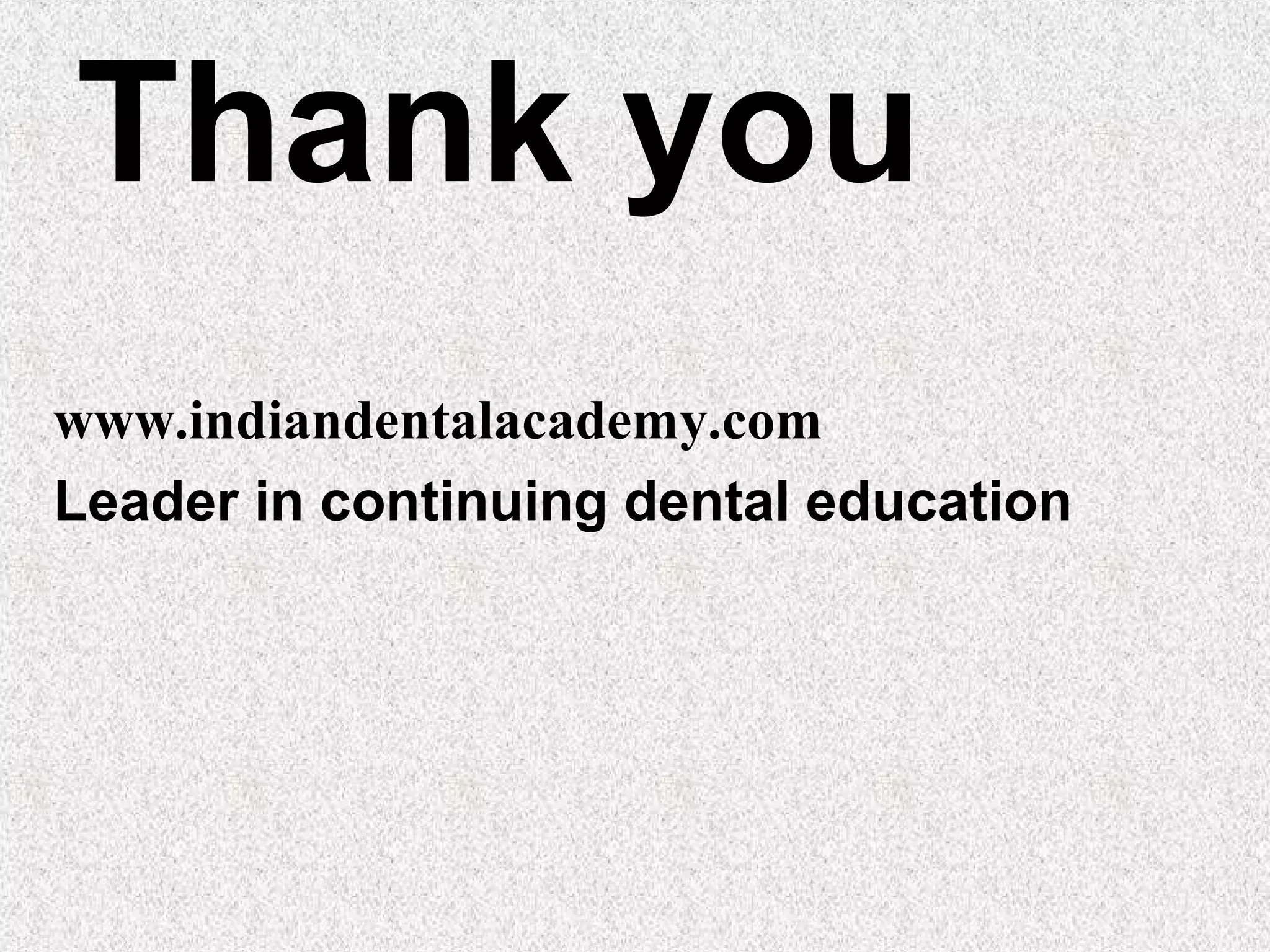 Thank you
www.indiandentalacademy.com
Leader in continuing dental education

 