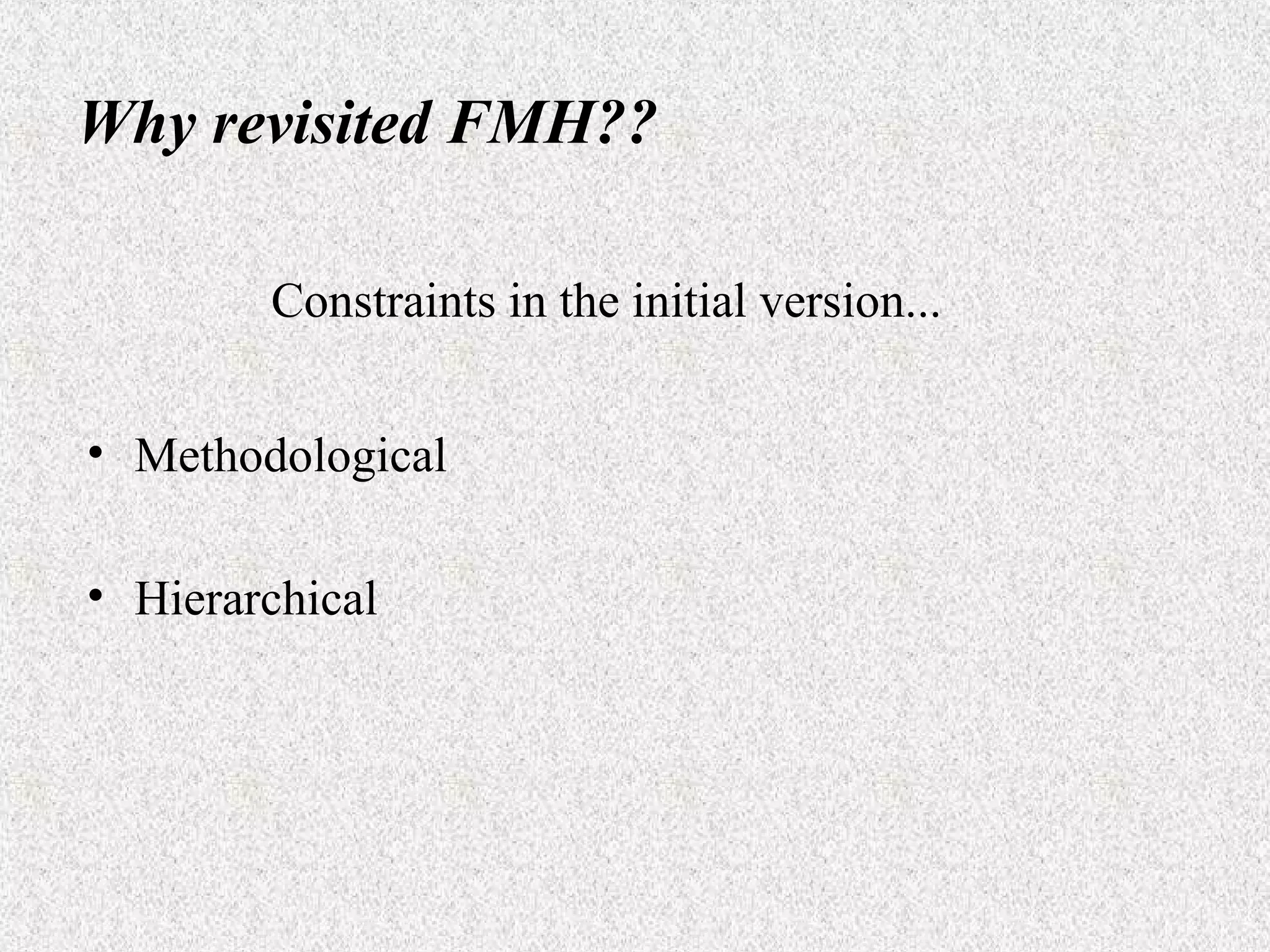 Why revisited FMH??
Constraints in the initial version...
• Methodological
• Hierarchical

 