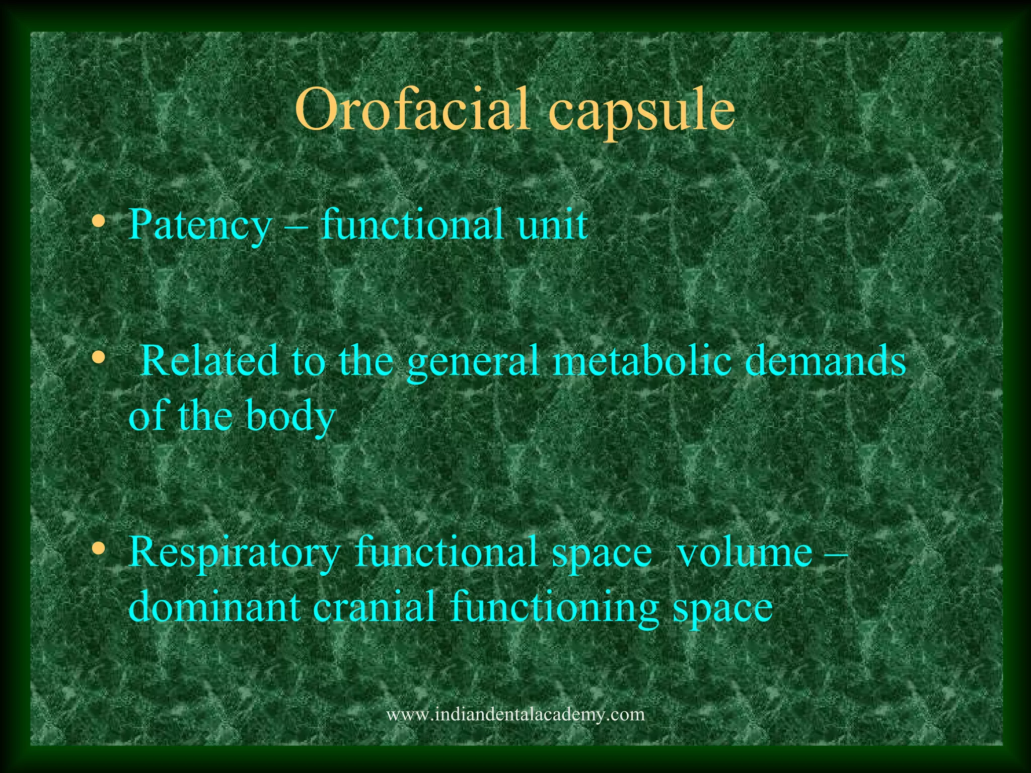 Orofacial capsule
• Patency – functional unit
• Related to the general metabolic demands
of the body
• Respiratory functional space volume –
dominant cranial functioning space
www.indiandentalacademy.com
 