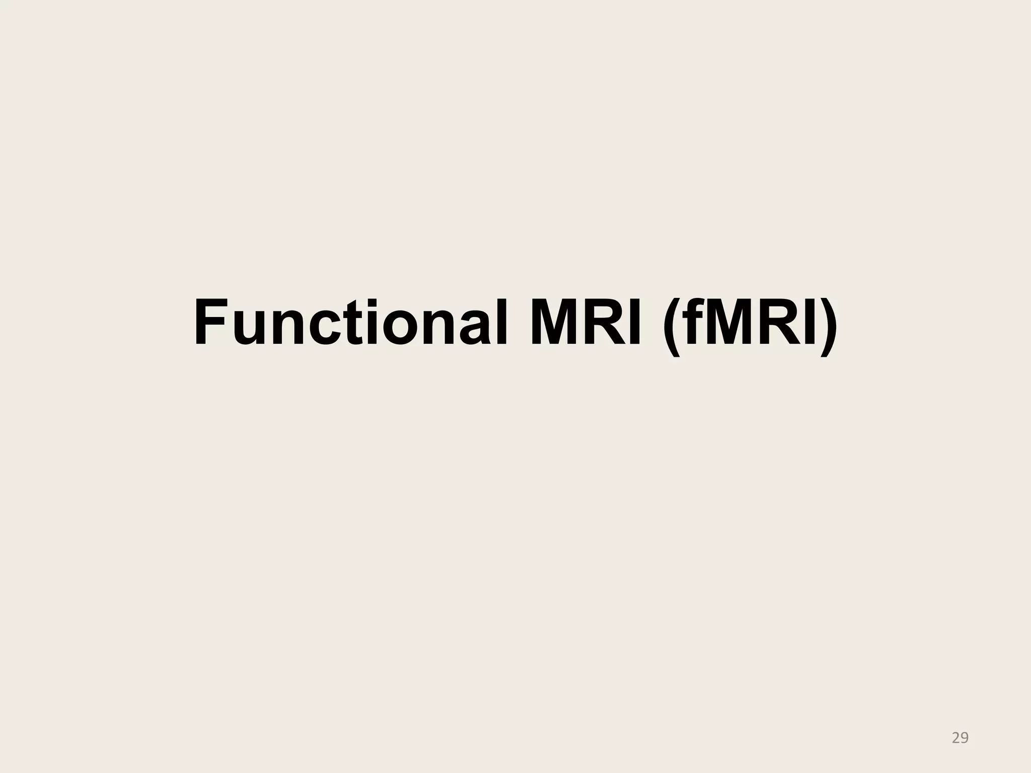 Functional MRI (fMRI)
29
 