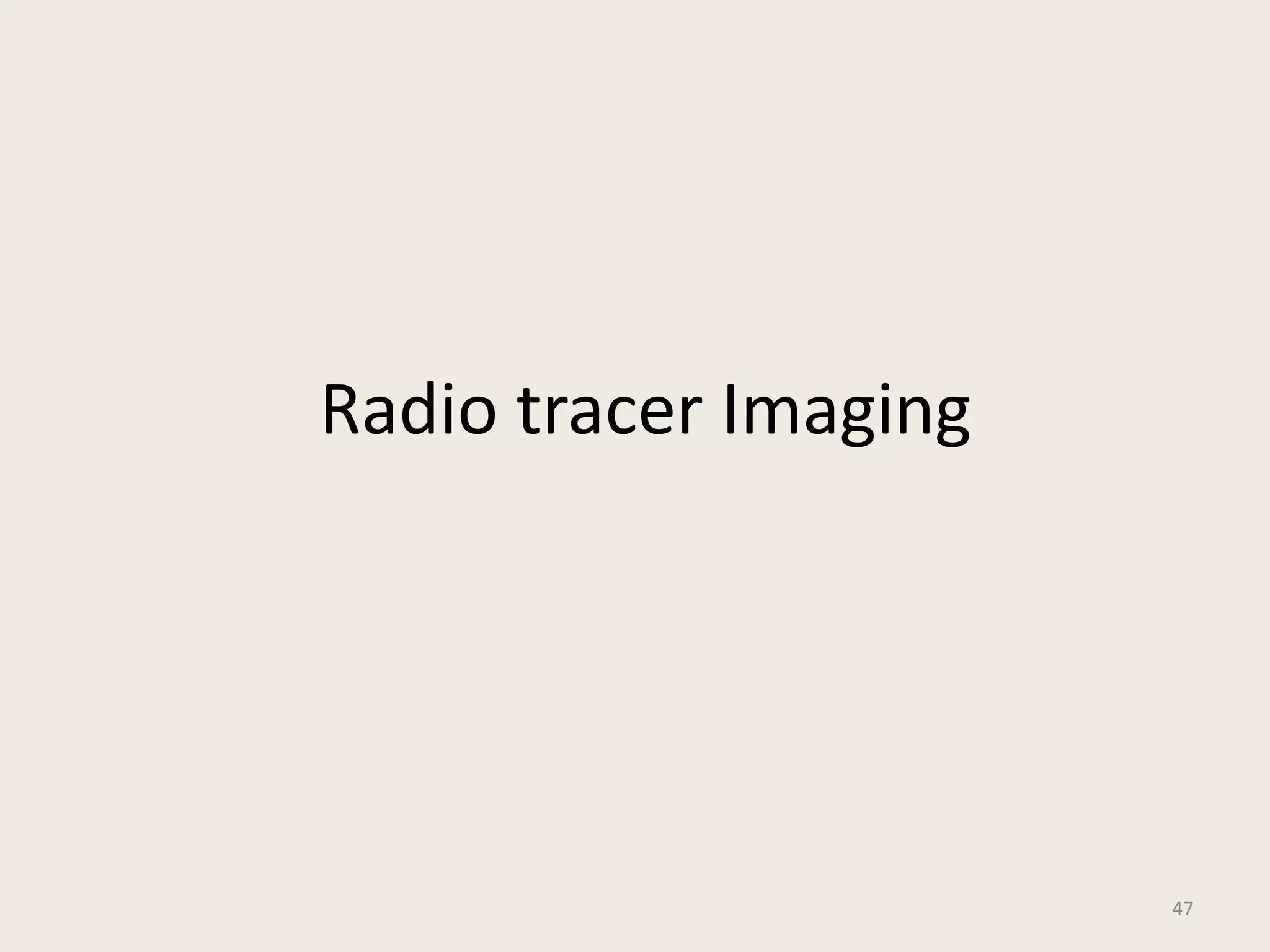 47
Radio tracer Imaging
 
