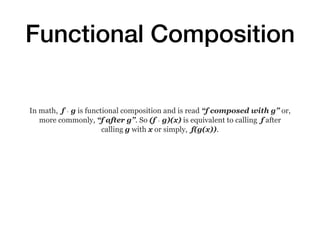 Functional Composition
In math,  f ∘ g is functional composition and is read “f composed with g” or,
more commonly, “f aft...