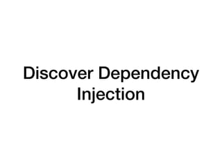 Discover Dependency
Injection
 