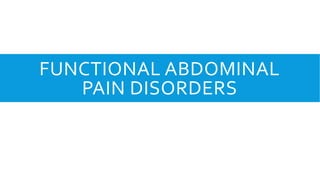 FUNCTIONAL ABDOMINAL
PAIN DISORDERS
 