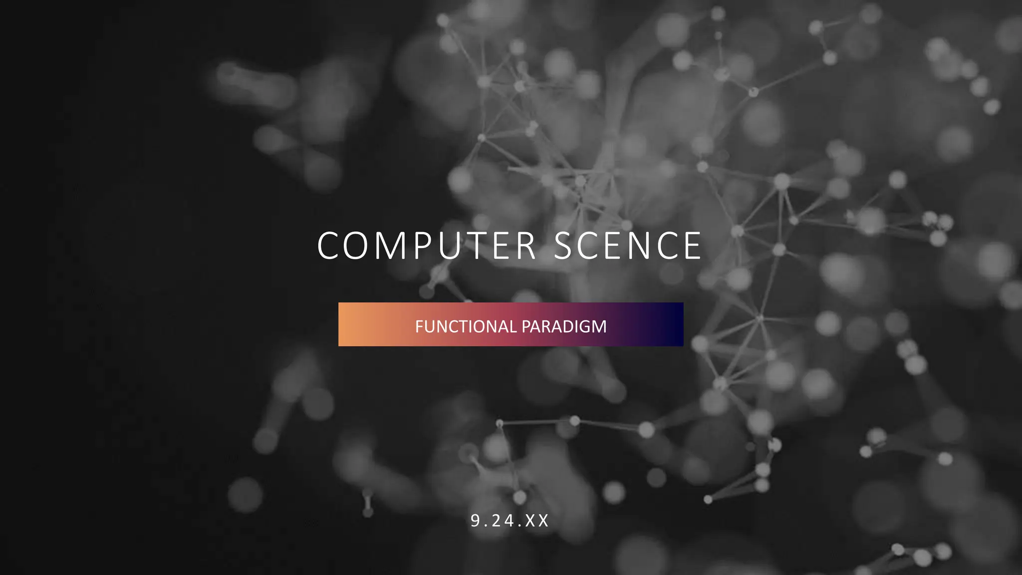 COMPUTER SCENCE
9 . 2 4 . X X
FUNCTIONAL PARADIGM
 