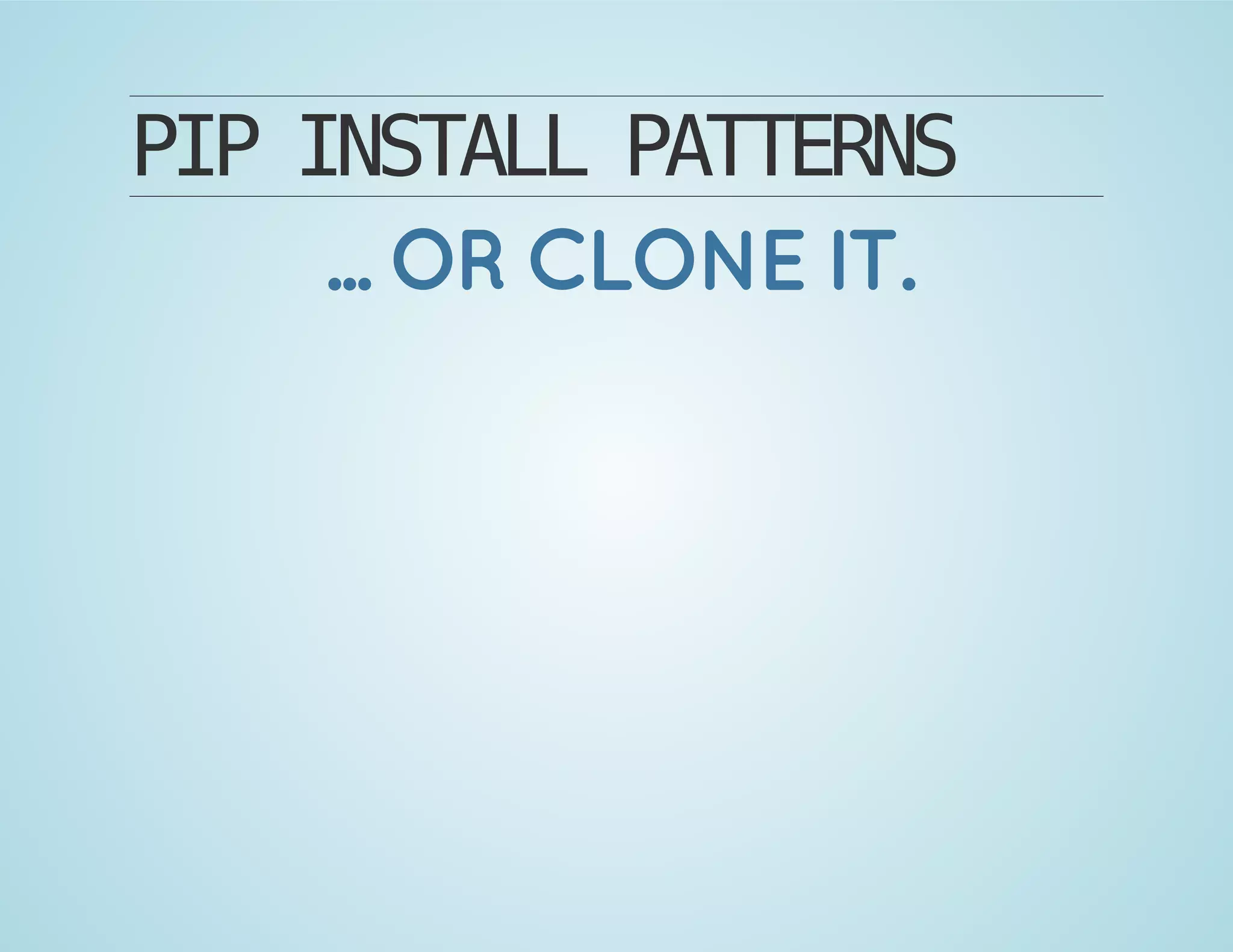 PIPINSTALLPATTERNS
... OR CLONE IT.
 