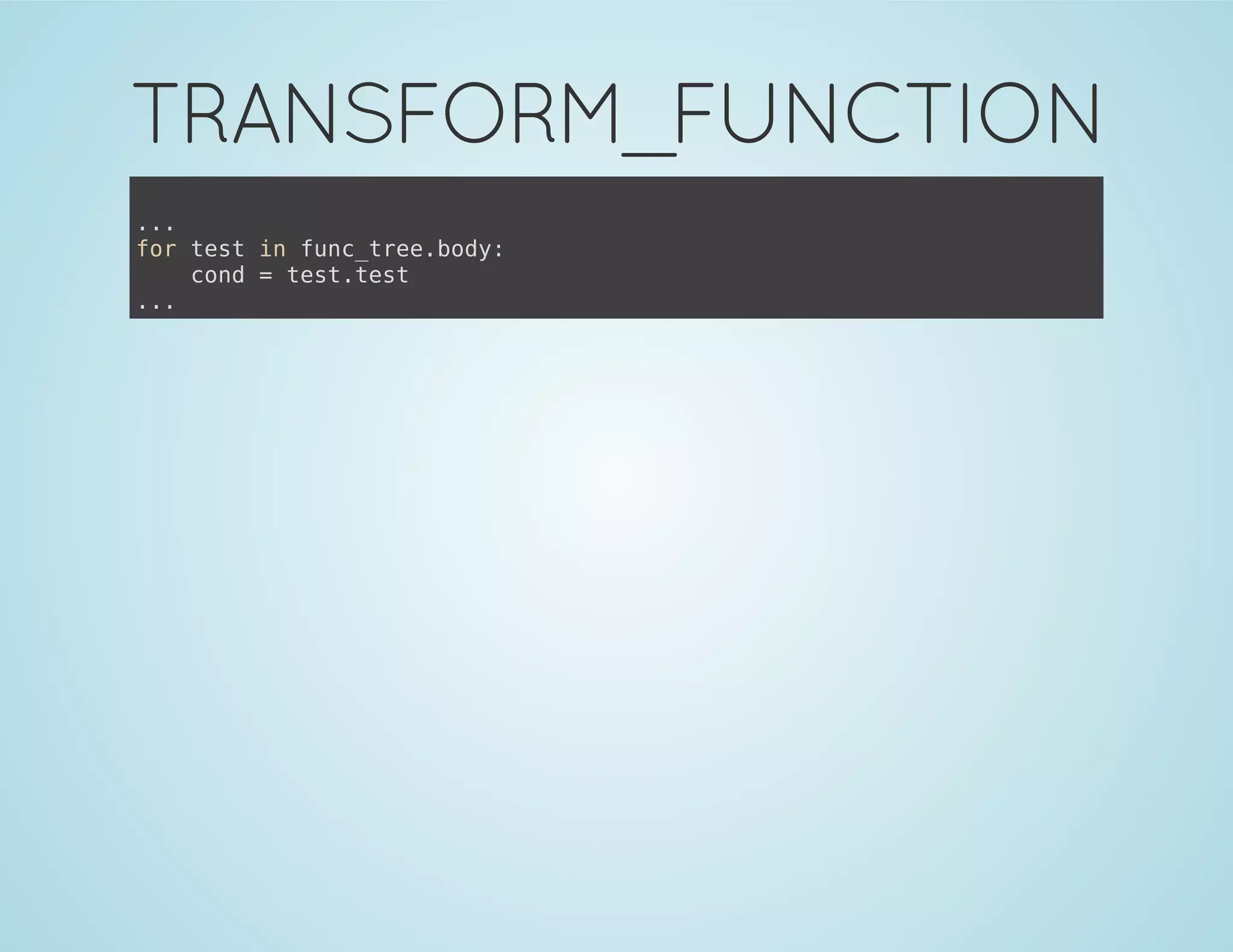 TRANSFORM_FUNCTION
...
for test in func_tree.body:
cond = test.test
...
 