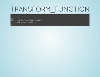 TRANSFORM_FUNCTION
...
for test in func_tree.body:
cond = test.test
...
 