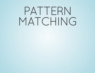 PATTERN
MATCHING
 
