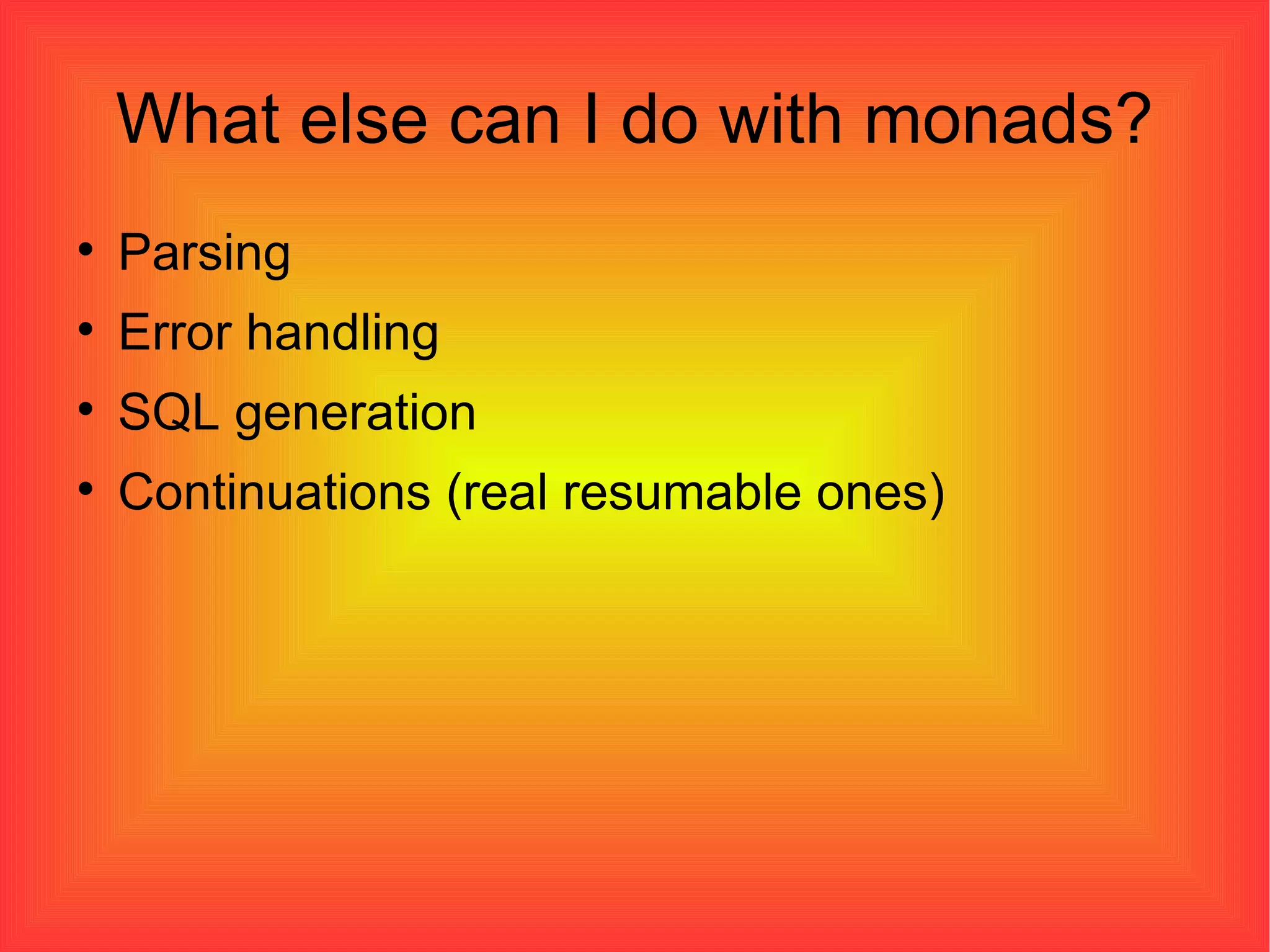 What else can I do with monads? Parsing Error handling SQL generation Continuations (real resumable ones)‏ 