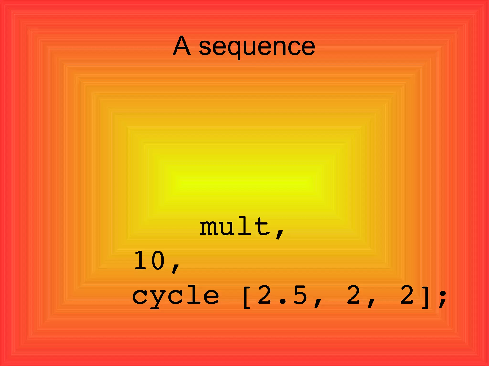 A sequence   mult,  10, cycle [2.5, 2, 2]; 