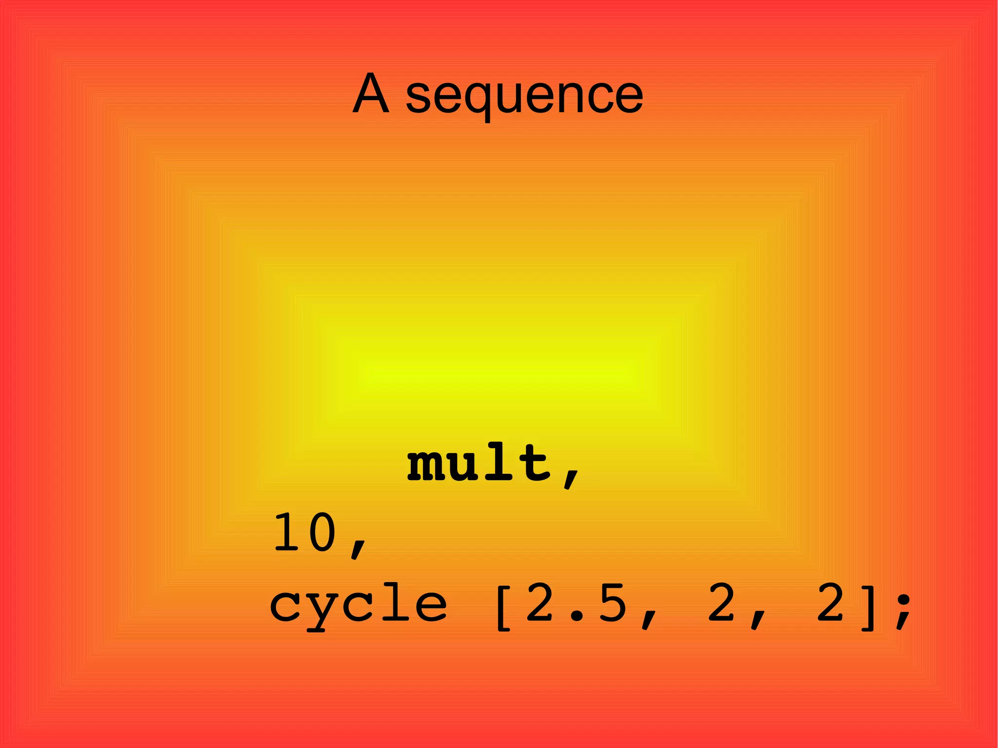 A sequence   mult ,  10, cycle [2.5, 2, 2]; 