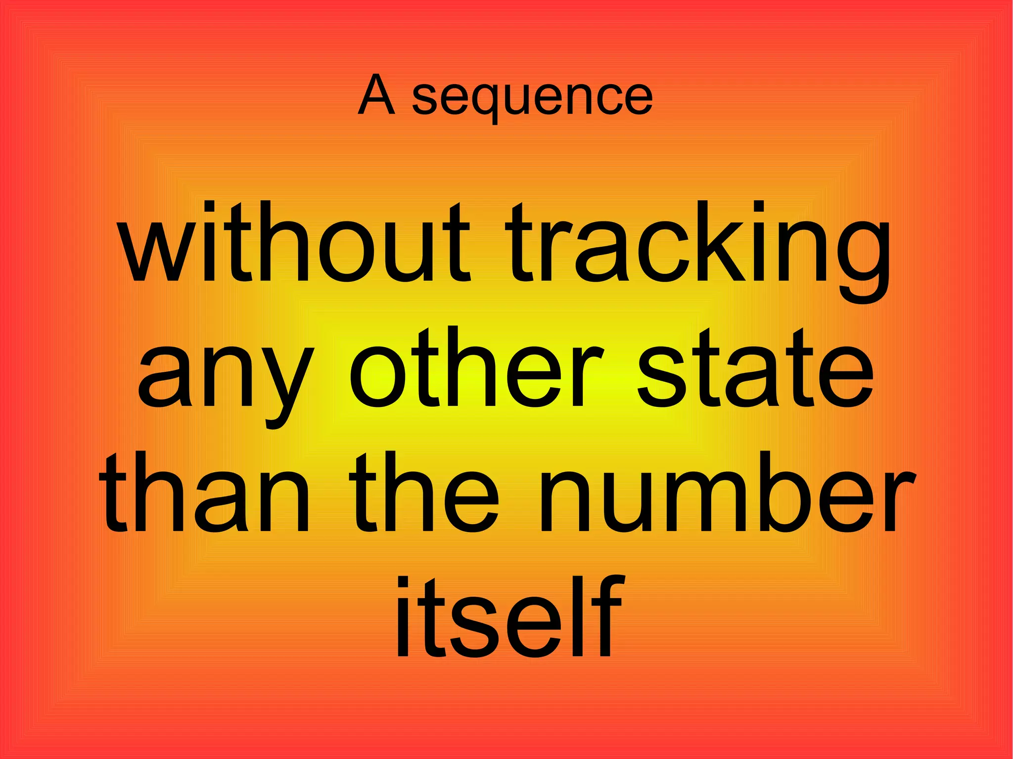 A sequence without tracking any other state than the number itself 