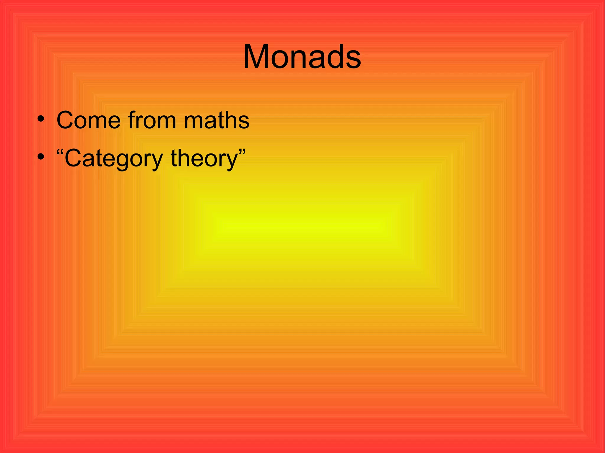 Monads Come from maths “ Category theory” 
