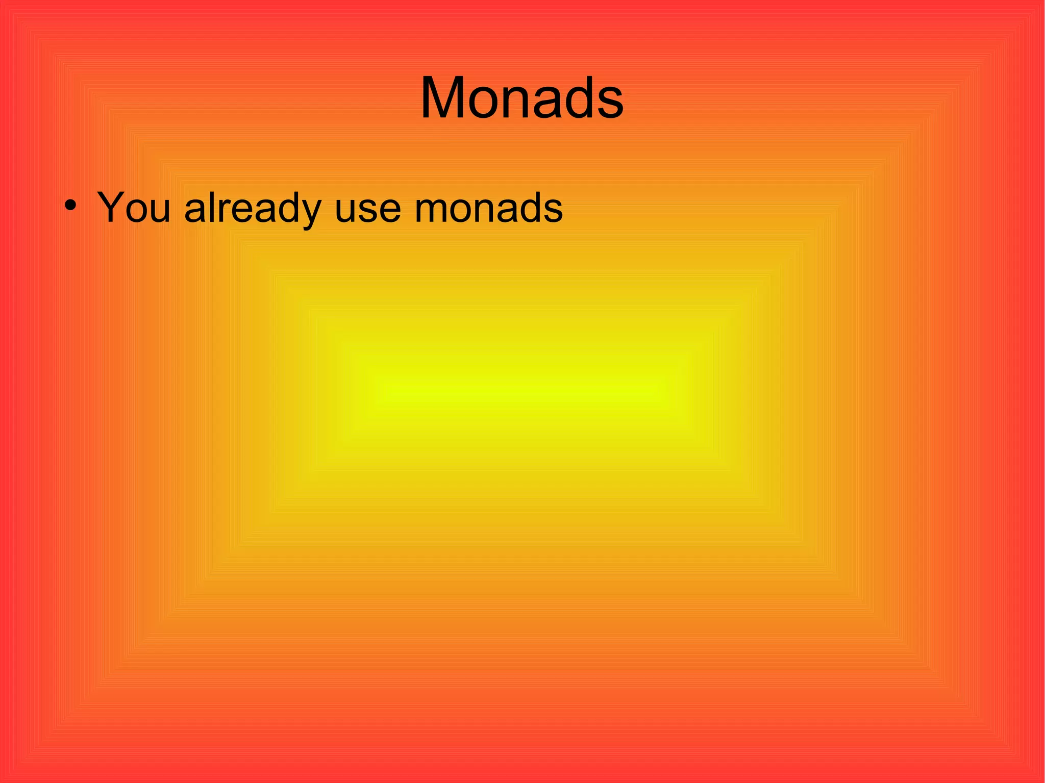 Monads You already use monads 