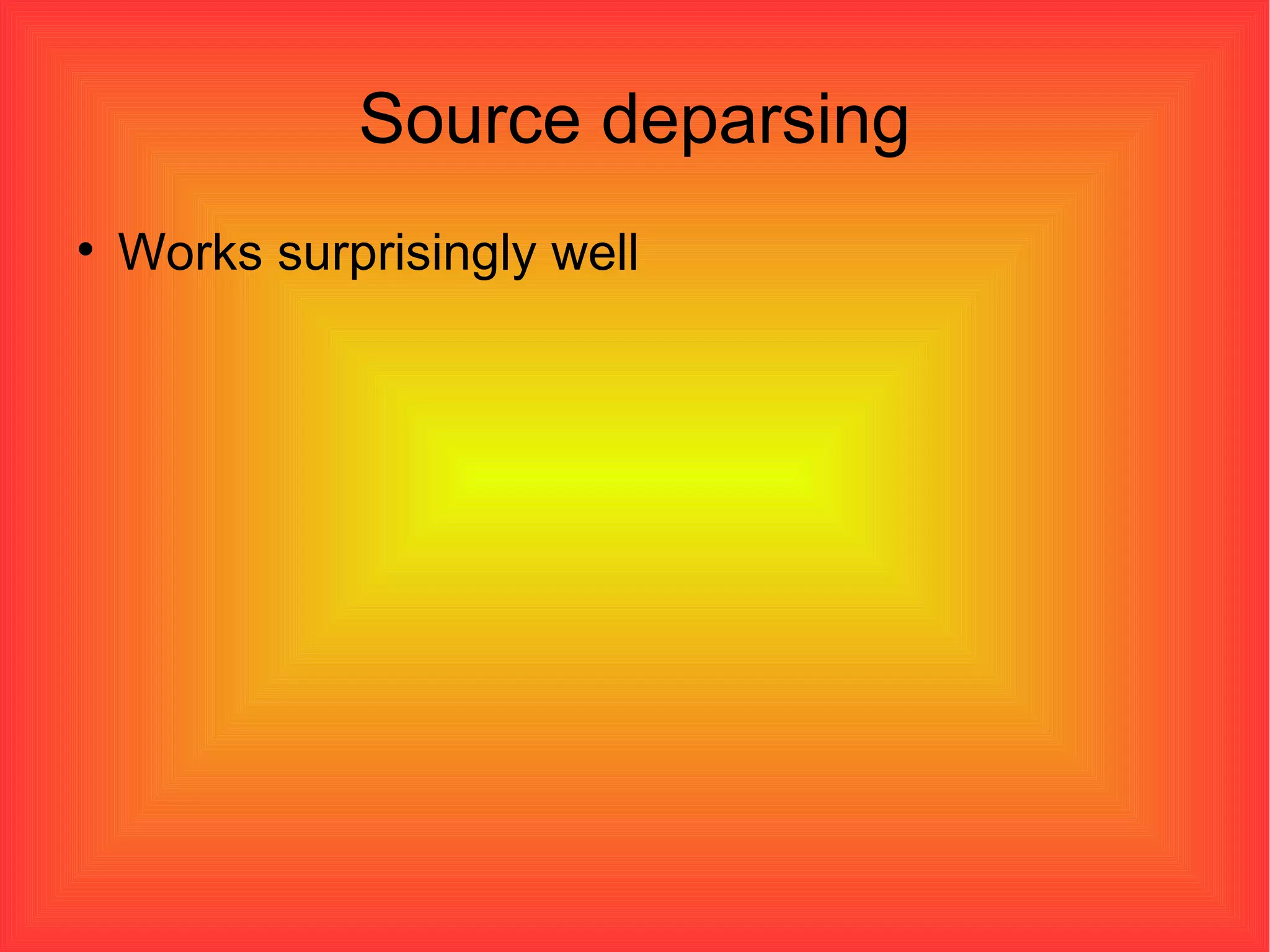 Source deparsing Works surprisingly well 