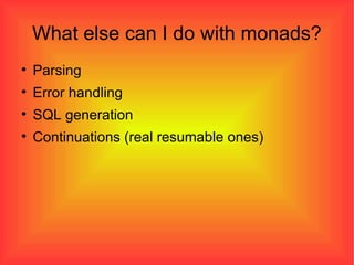 What else can I do with monads? Parsing Error handling SQL generation Continuations (real resumable ones)‏ 