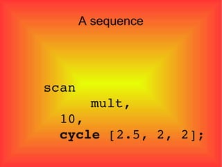 A sequence scan    mult,  10, cycle  [2.5, 2, 2]; 