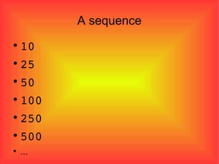 A sequence 10 25 50 100 250 500 ... 
