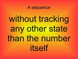 A sequence without tracking any other state than the number itself 