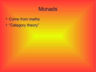 Monads Come from maths “ Category theory” 