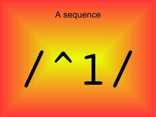A sequence /^1/ 