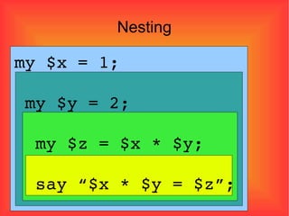Nesting my $x = 1; my $y = 2; my $z = $x * $y; say “$x * $y = $z”;  