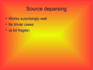 Source deparsing Works surprisingly well for trivial cases (a bit fragile)‏ 