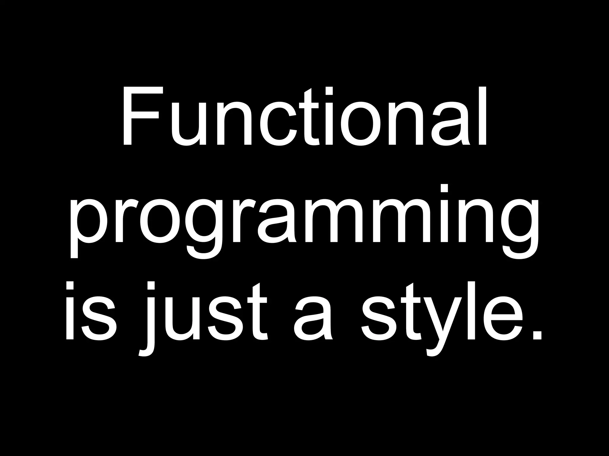 Functional programming is just a style.