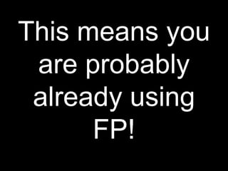 This means you are probably already using FP!