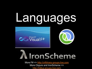 LanguagesMore F# =&gt; http://c4fsharp.groups.live.comMore Clojure and IronScheme =&gt; http://hdlug.groups.live.com