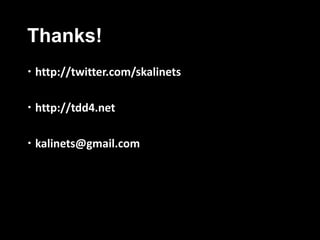 Thanks!
http://twitter.com/skalinets
http://tdd4.net
kalinets@gmail.com